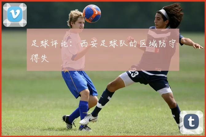 足球评论：西安足球队的区域防守得失